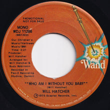 Load image into Gallery viewer, Will Hatcher - Who Am I Without You Baby (Mono) / (Stereo) (7 inch Record / Used)
